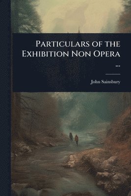 bokomslag Particulars of the Exhibition Non Opera ...