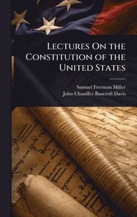 bokomslag Lectures On the Constitution of the United States