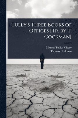 bokomslag Tully's Three Books of Offices [Tr. by T. Cockman]