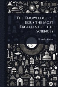 bokomslag Knowledge of Jesus the Most Excellent of the Sciences
