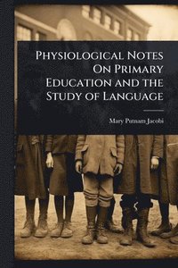 bokomslag Physiological Notes On Primary Education and the Study of Language