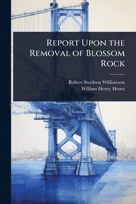 Report Upon the Removal of Blossom Rock