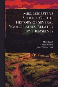 bokomslag Mrs. Leicester's School, Or, the History of Several Young Ladies, Related by Themselves