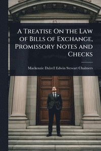 bokomslag A Treatise On the Law of Bills of Exchange, Promissory Notes and Checks