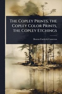 bokomslag Copley Prints, the Copley Color Prints, the Copley Etchings