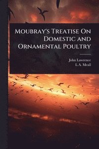 bokomslag Moubray's Treatise On Domestic and Ornamental Poultry