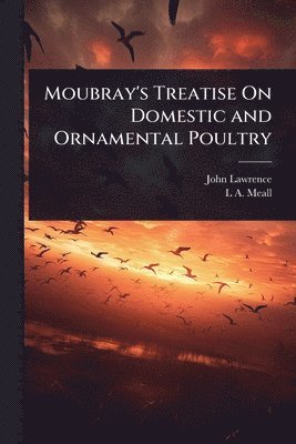 bokomslag Moubray's Treatise On Domestic and Ornamental Poultry