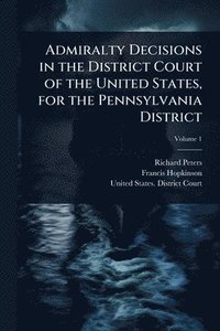bokomslag Admiralty Decisions in the District Court of the United States, for the Pennsylvania District