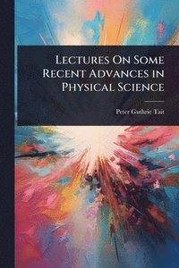 bokomslag Lectures On Some Recent Advances in Physical Science