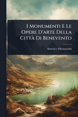 Almerico Meomartini - I Monumenti E Le Opere D'arte Della CittÃ Di Benevento, Häftad