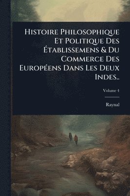 Raynal - Histoire Philosophique Et Politique Des Ãtablissemens & Du Commerce Des EuropÃ(c)ens Dans Les Deux Indes.., Häftad