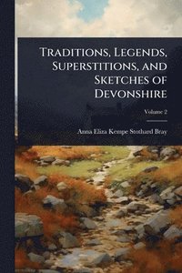 bokomslag Traditions, Legends, Superstitions, and Sketches of Devonshire