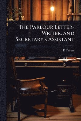 R Turner, R. Turner - Parlour Letter-Writer, and Secretary's Assistant, Häftad