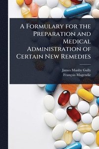 bokomslag Formulary for the Preparation and Medical Administration of Certain New Remedies