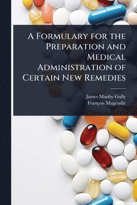 bokomslag Formulary for the Preparation and Medical Administration of Certain New Remedies