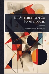 bokomslag Erläuterungen Zu Kant's Logik