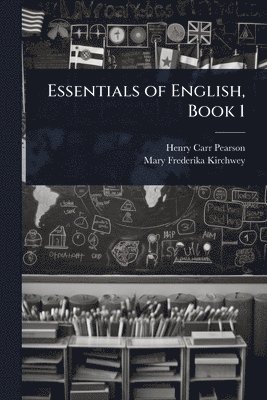 Henry Carr Pearson, Mary Frederika Kirchwey - Essentials of English, Book 1, Häftad