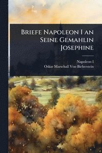 bokomslag Briefe Napoleon I an Seine Gemahlin Josephine