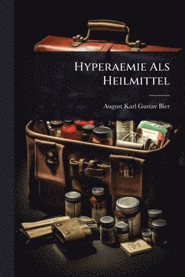 August Karl Gustav Bier - Hyperaemie Als Heilmittel, Häftad
