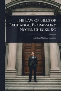 bokomslag The Law of Bills of Exchange, Promissory Notes, Checks, &c