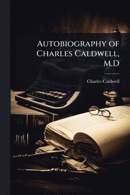 Charles Caldwell - Autobiography of Charles Caldwell, M.D, Häftad