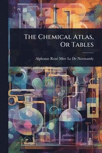 bokomslag Chemical Atlas, Or Tables