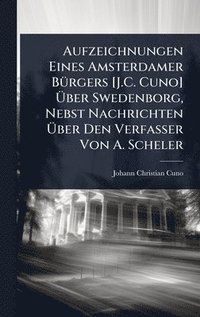bokomslag Aufzeichnungen Eines Amsterdamer BÃ1/4rgers [J.C. Cuno] Ã¿ber Swedenborg, Nebst Nachrichten Ã¿ber Den Verfasser Von A. Scheler