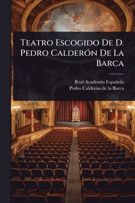 Teatro Escogido De D. Pedro CalderÃ3n De La Barca
