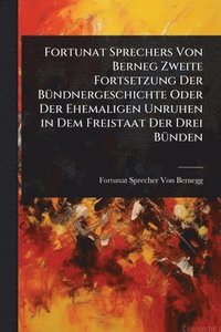 bokomslag Fortunat Sprechers Von Berneg Zweite Fortsetzung Der BÃ1/4ndnergeschichte Oder Der Ehemaligen Unruhen in Dem Freistaat Der Drei BÃ1/4nden