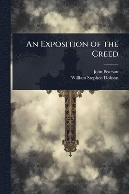 John Pearson, William Stephen Dobson - Exposition of the Creed, Häftad