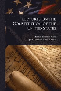 bokomslag Lectures On the Constitution of the United States