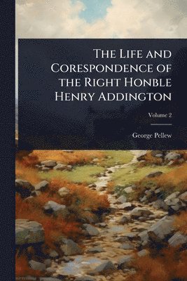 Life and Corespondence of the Right Honble Henry Addington