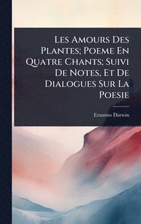 bokomslag Les Amours Des Plantes; Poeme En Quatre Chants; Suivi De Notes, Et De Dialogues Sur La Poesie