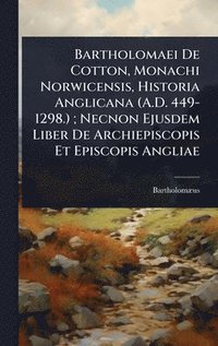 bokomslag Bartholomaei De Cotton, Monachi Norwicensis, Historia Anglicana (A.D. 449-1298.) ; Necnon Ejusdem Liber De Archiepiscopis Et Episcopis Angliae