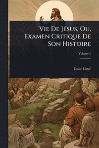 bokomslag Vie De JÃ(c)sus, Ou, Examen Critique De Son Histoire
