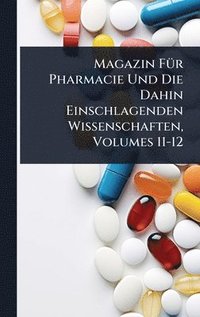 bokomslag Magazin FÃ1/4r Pharmacie Und Die Dahin Einschlagenden Wissenschaften, Volumes 11-12