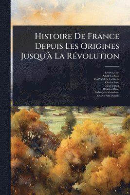 Ernest Lavisse, Achille Luchaire, Paul Vidal De La Blache - Histoire De France Depuis Les Origines Jusqu'Ã La RÃ(c)volution, Häftad