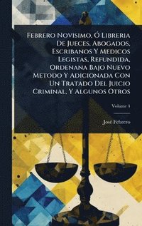 bokomslag Febrero Novisimo, Ã¿ Libreria De Jueces, Abogados, Escribanos Y Medicos Legistas, Refundida, Ordenana Bajo Nuevo Metodo Y Adicionada Con Un Tratado De