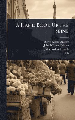Alfred Russel Wallace, John William Colenso, John Frederick Smith - Hand Book Up the Seine, Inbunden