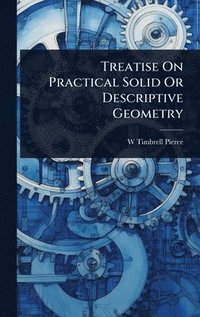 bokomslag Treatise On Practical Solid Or Descriptive Geometry