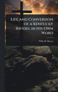 bokomslag Life and Conversion of a Kentucky Infidel in His Own Word