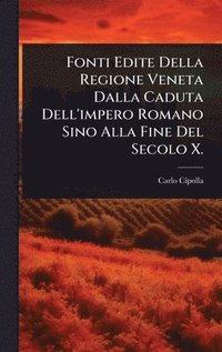bokomslag Fonti Edite Della Regione Veneta Dalla Caduta Dell'impero Romano Sino Alla Fine Del Secolo X.