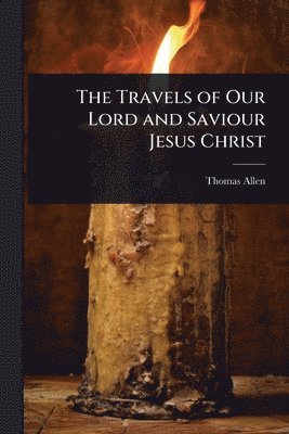 Thomas Allen - Travels of Our Lord and Saviour Jesus Christ, Häftad