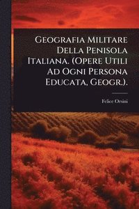 bokomslag Geografia Militare Della Penisola Italiana. (Opere Utili Ad Ogni Persona Educata, Geogr.).