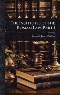 bokomslag Institutes of the Roman Law, Part 1