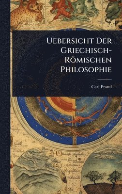 Carl Prantl - Uebersicht Der Griechisch-Römischen Philosophie, Inbunden