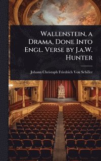 bokomslag Wallenstein, a Drama, Done Into Engl. Verse by J.a.W. Hunter