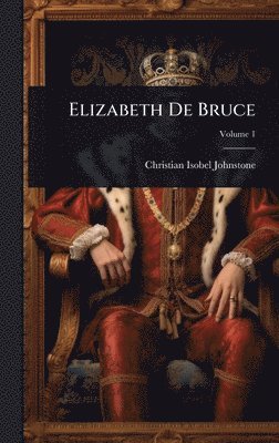 Christian Isobel Johnstone - Elizabeth De Bruce, Inbunden