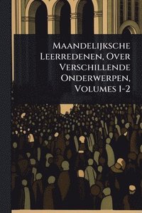 bokomslag Maandelijksche Leerredenen, Over Verschillende Onderwerpen, Volumes 1-2