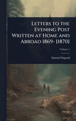 bokomslag Letters to the Evening Post Written at Home and Abroad 1869- [1870]